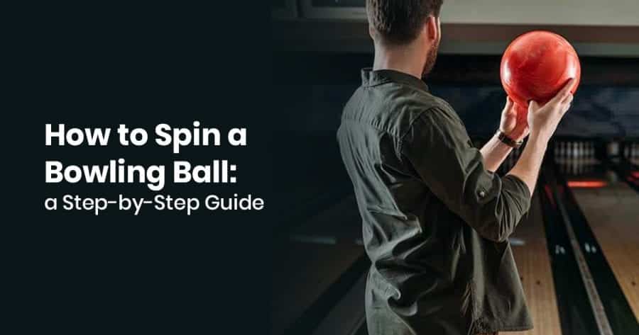 How To Spin A Bowling Ball: A Step-By-Step Guide